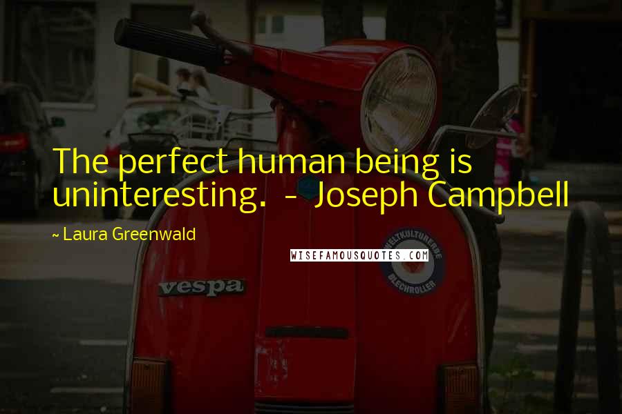 Laura Greenwald Quotes: The perfect human being is uninteresting.  -  Joseph Campbell