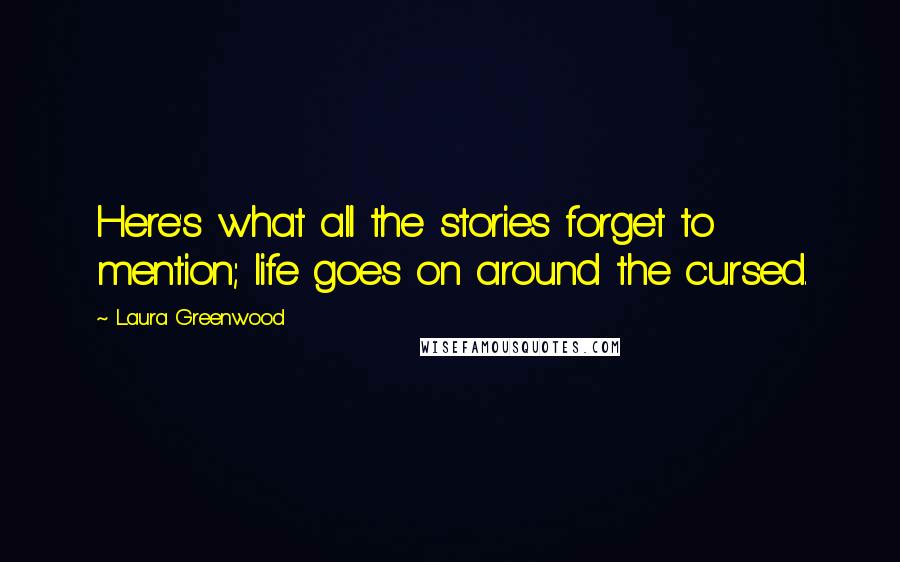 Laura Greenwood Quotes: Here's what all the stories forget to mention; life goes on around the cursed.