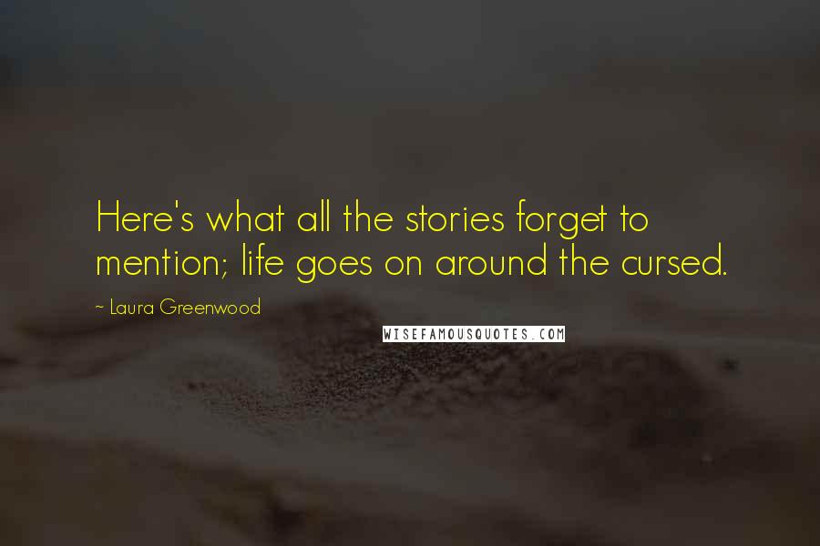Laura Greenwood Quotes: Here's what all the stories forget to mention; life goes on around the cursed.