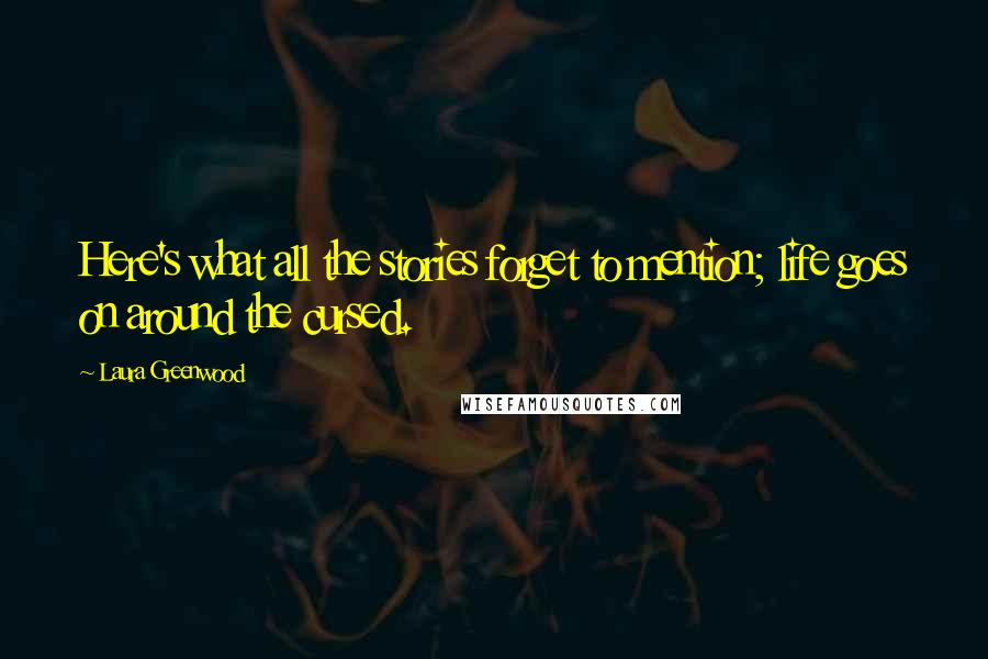 Laura Greenwood Quotes: Here's what all the stories forget to mention; life goes on around the cursed.