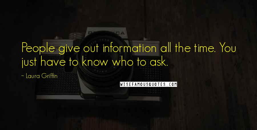 Laura Griffin Quotes: People give out information all the time. You just have to know who to ask.
