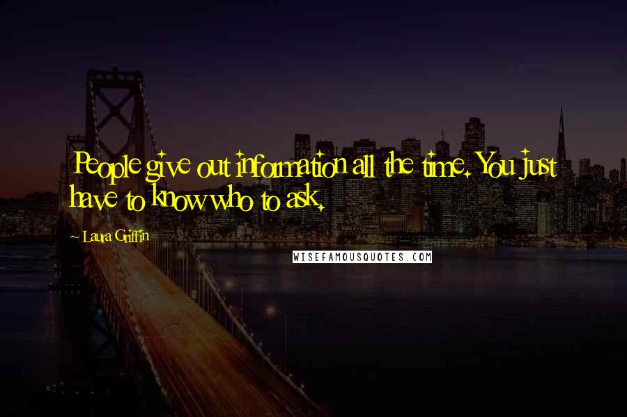 Laura Griffin Quotes: People give out information all the time. You just have to know who to ask.
