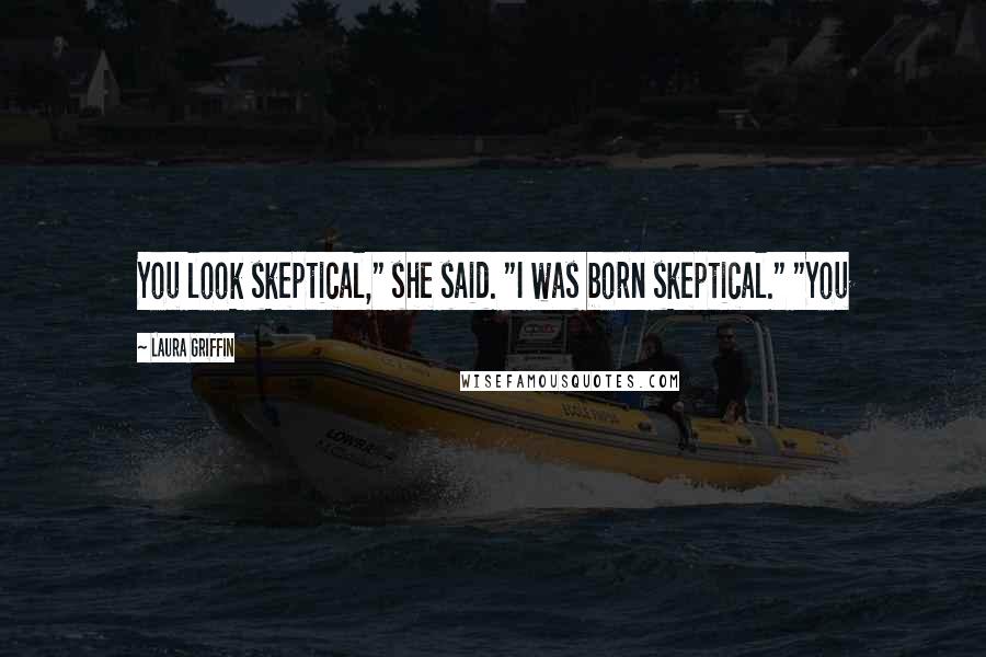 Laura Griffin Quotes: You look skeptical," she said. "I was born skeptical." "You