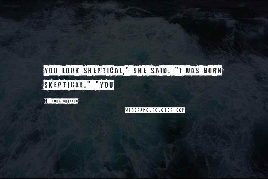 Laura Griffin Quotes: You look skeptical," she said. "I was born skeptical." "You