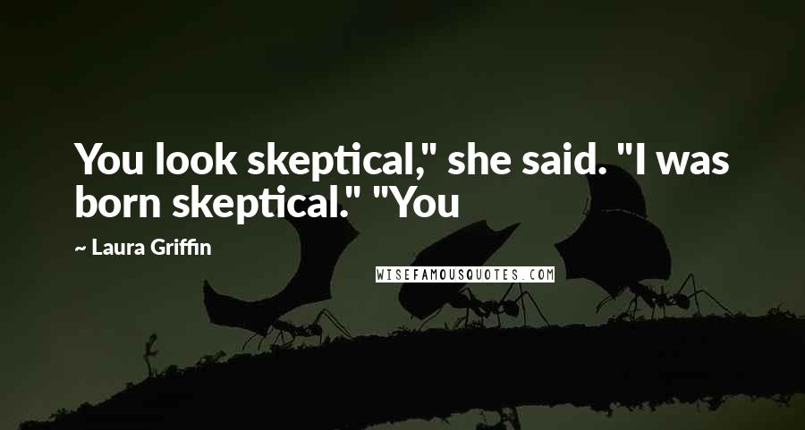 Laura Griffin Quotes: You look skeptical," she said. "I was born skeptical." "You