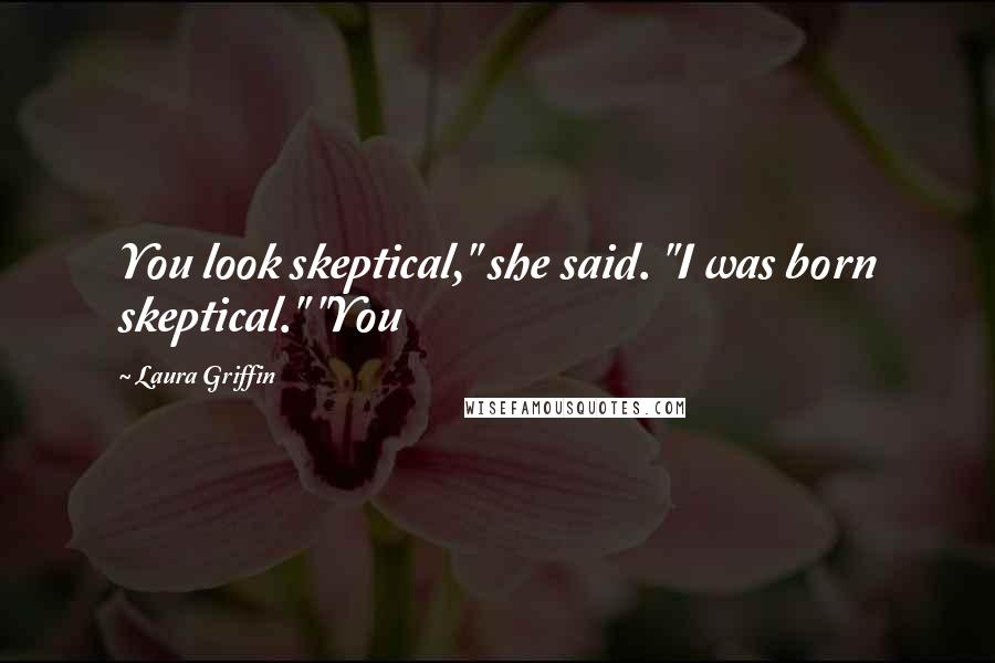 Laura Griffin Quotes: You look skeptical," she said. "I was born skeptical." "You