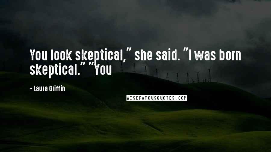 Laura Griffin Quotes: You look skeptical," she said. "I was born skeptical." "You