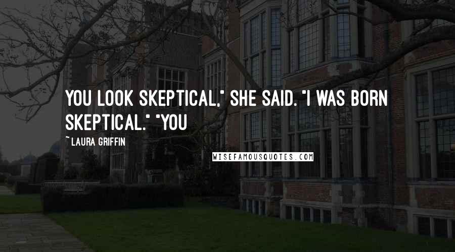 Laura Griffin Quotes: You look skeptical," she said. "I was born skeptical." "You