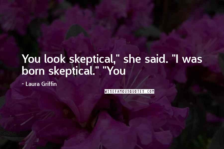 Laura Griffin Quotes: You look skeptical," she said. "I was born skeptical." "You