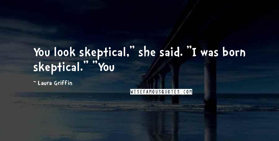 Laura Griffin Quotes: You look skeptical," she said. "I was born skeptical." "You