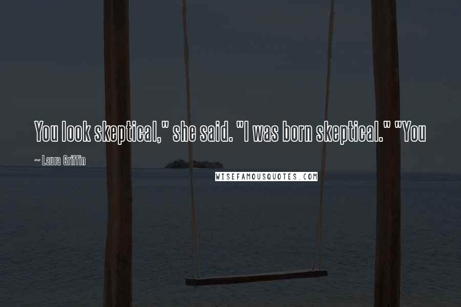 Laura Griffin Quotes: You look skeptical," she said. "I was born skeptical." "You