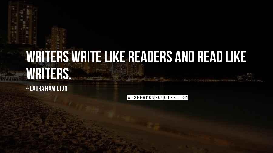 Laura Hamilton Quotes: Writers write like readers and read like writers.