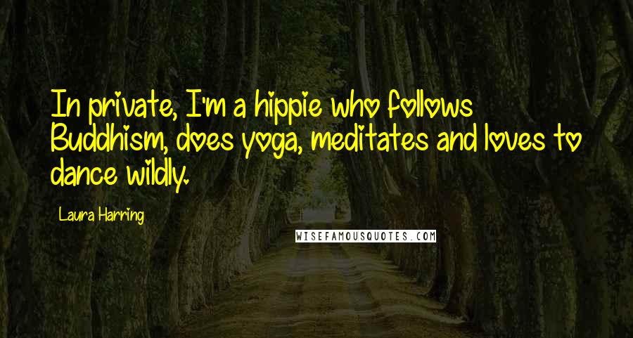 Laura Harring Quotes: In private, I'm a hippie who follows Buddhism, does yoga, meditates and loves to dance wildly.