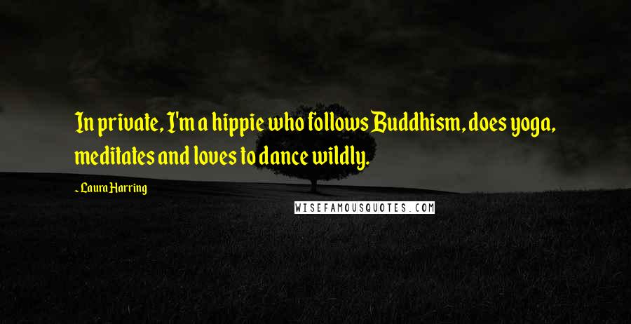 Laura Harring Quotes: In private, I'm a hippie who follows Buddhism, does yoga, meditates and loves to dance wildly.