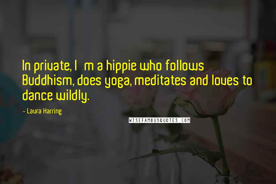 Laura Harring Quotes: In private, I'm a hippie who follows Buddhism, does yoga, meditates and loves to dance wildly.