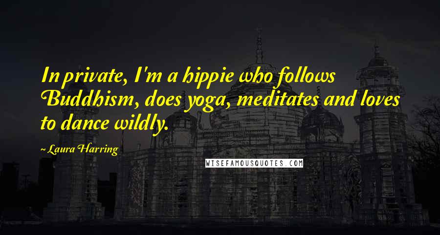 Laura Harring Quotes: In private, I'm a hippie who follows Buddhism, does yoga, meditates and loves to dance wildly.