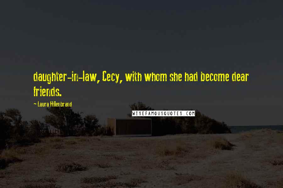 Laura Hillenbrand Quotes: daughter-in-law, Cecy, with whom she had become dear friends.