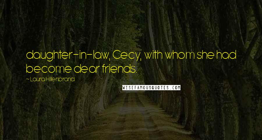 Laura Hillenbrand Quotes: daughter-in-law, Cecy, with whom she had become dear friends.