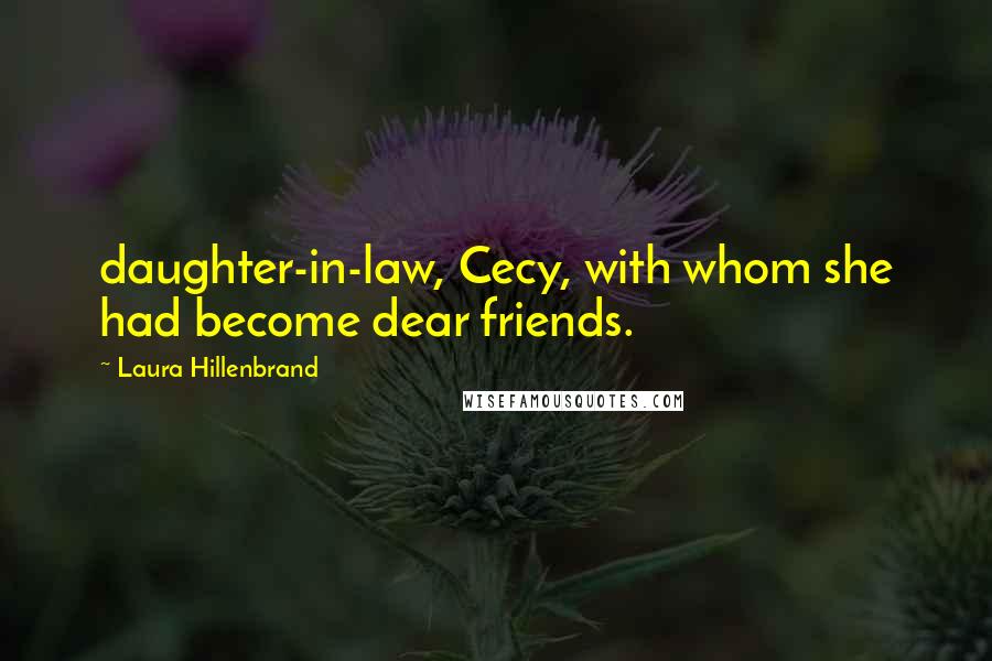 Laura Hillenbrand Quotes: daughter-in-law, Cecy, with whom she had become dear friends.