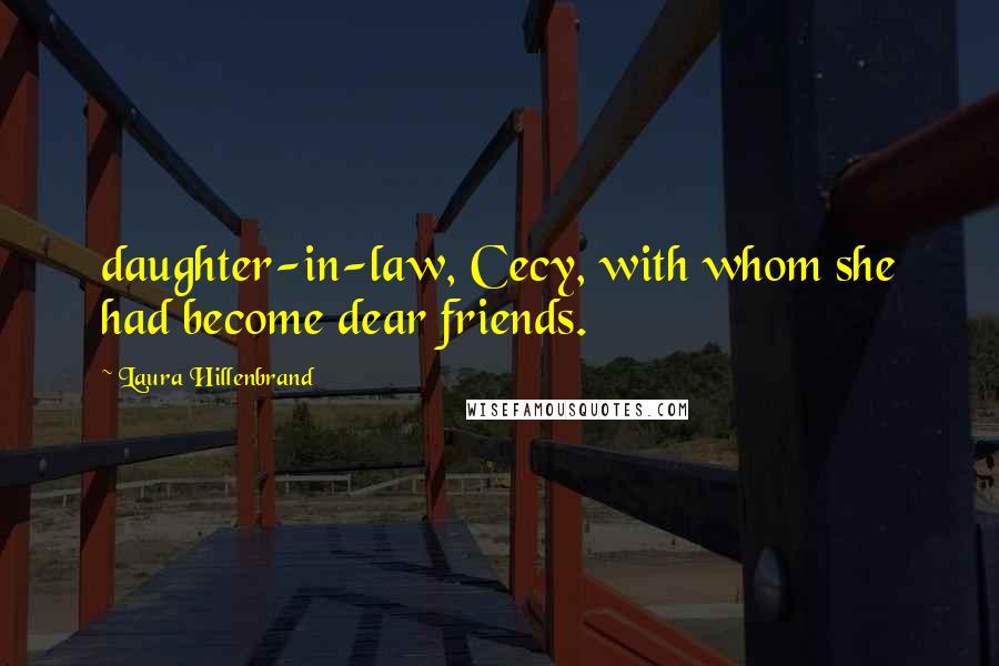 Laura Hillenbrand Quotes: daughter-in-law, Cecy, with whom she had become dear friends.