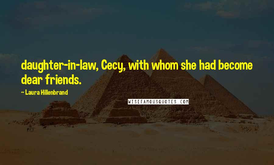 Laura Hillenbrand Quotes: daughter-in-law, Cecy, with whom she had become dear friends.