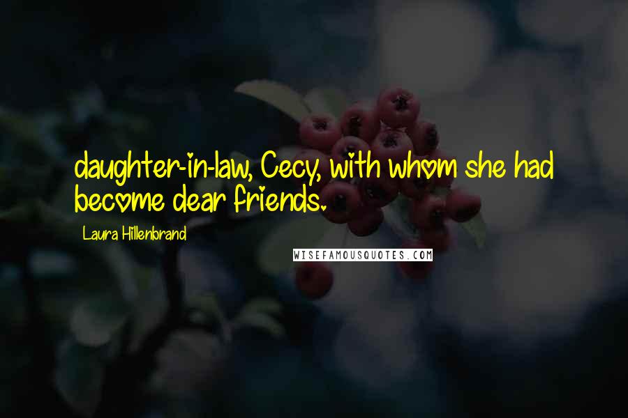 Laura Hillenbrand Quotes: daughter-in-law, Cecy, with whom she had become dear friends.