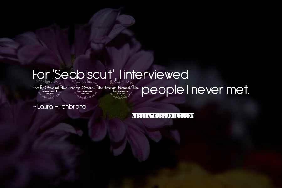 Laura Hillenbrand Quotes: For 'Seabiscuit', I interviewed 100 people I never met.