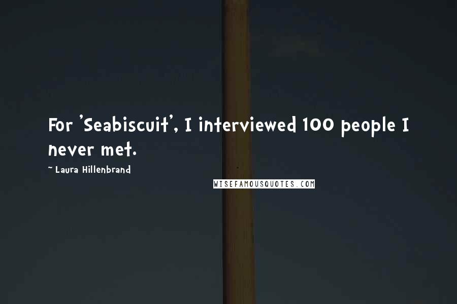 Laura Hillenbrand Quotes: For 'Seabiscuit', I interviewed 100 people I never met.