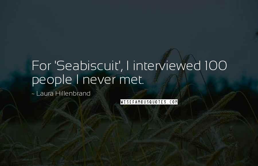 Laura Hillenbrand Quotes: For 'Seabiscuit', I interviewed 100 people I never met.