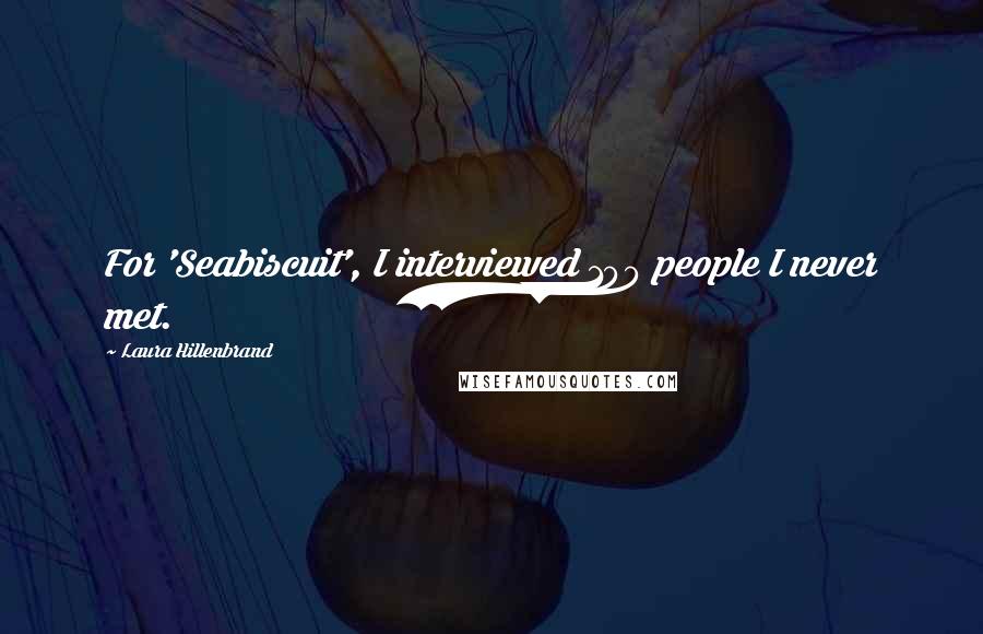 Laura Hillenbrand Quotes: For 'Seabiscuit', I interviewed 100 people I never met.