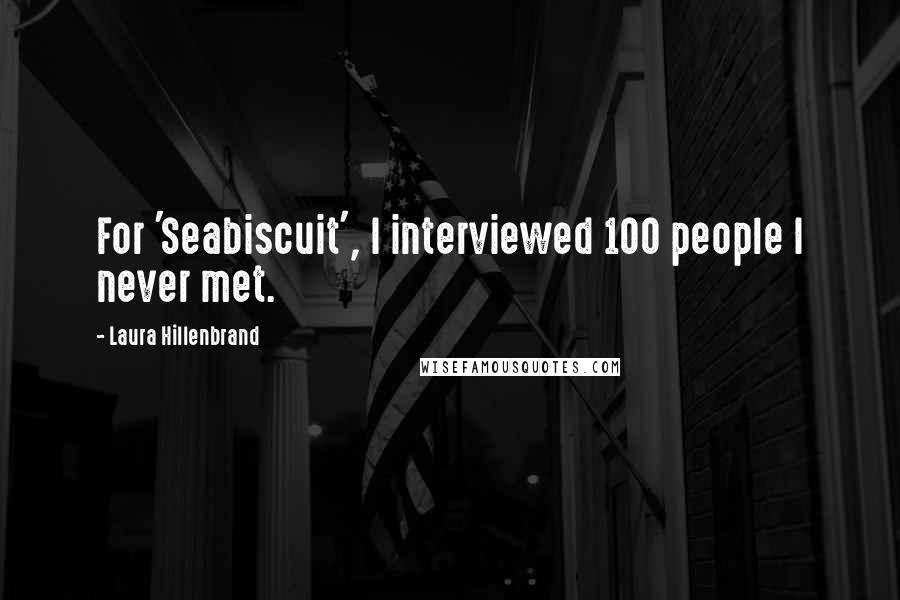 Laura Hillenbrand Quotes: For 'Seabiscuit', I interviewed 100 people I never met.