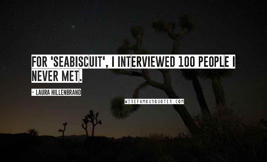 Laura Hillenbrand Quotes: For 'Seabiscuit', I interviewed 100 people I never met.