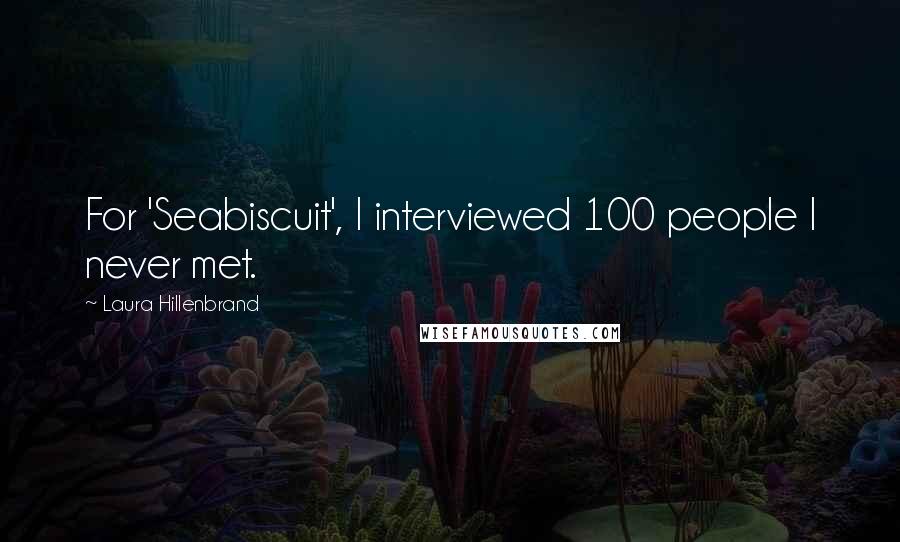 Laura Hillenbrand Quotes: For 'Seabiscuit', I interviewed 100 people I never met.