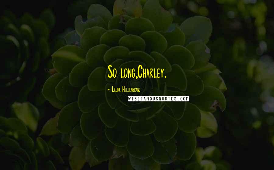 Laura Hillenbrand Quotes: So long,Charley.