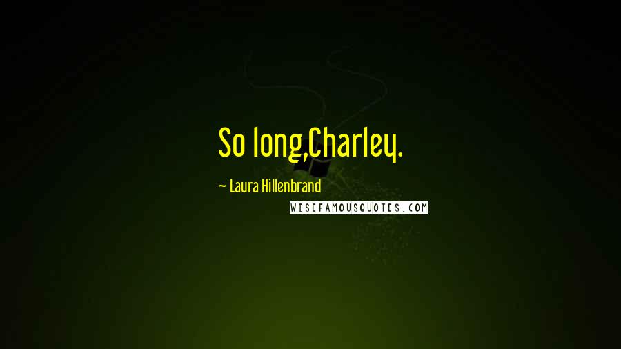 Laura Hillenbrand Quotes: So long,Charley.