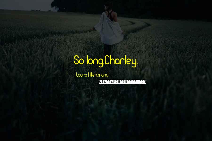 Laura Hillenbrand Quotes: So long,Charley.