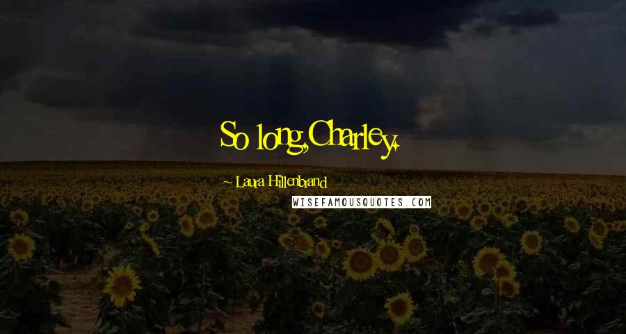 Laura Hillenbrand Quotes: So long,Charley.