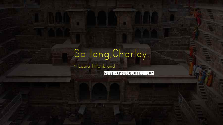 Laura Hillenbrand Quotes: So long,Charley.