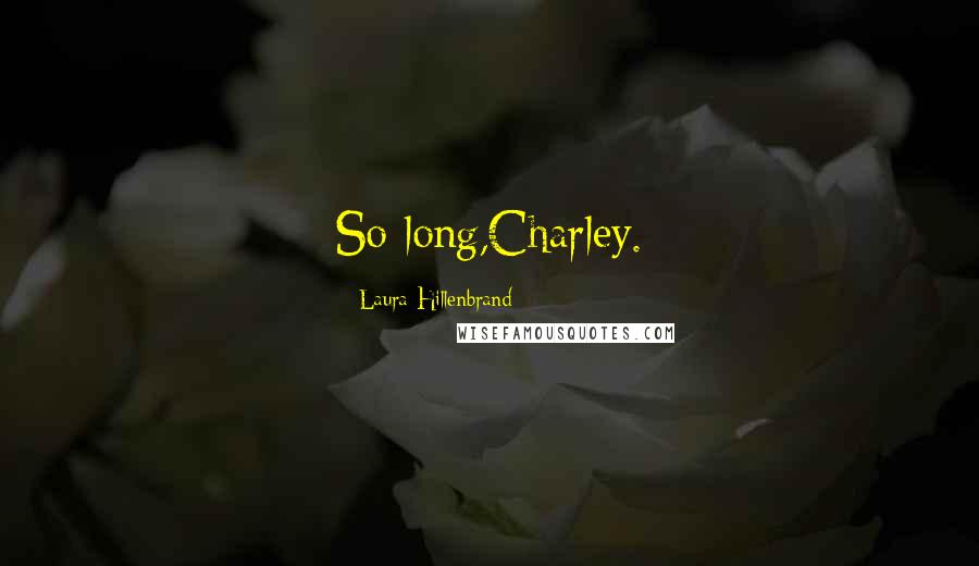 Laura Hillenbrand Quotes: So long,Charley.