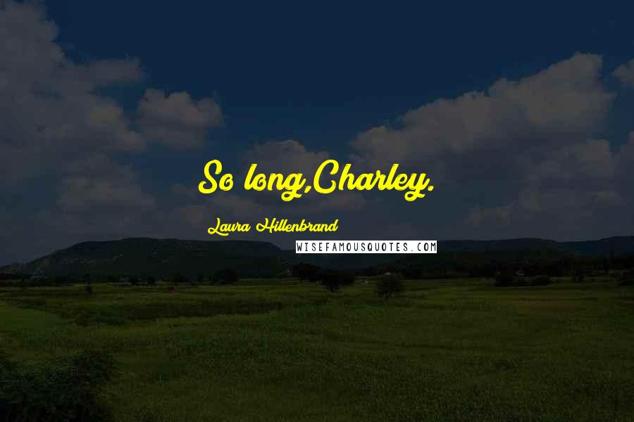 Laura Hillenbrand Quotes: So long,Charley.