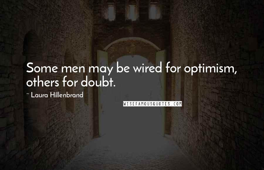 Laura Hillenbrand Quotes: Some men may be wired for optimism, others for doubt.