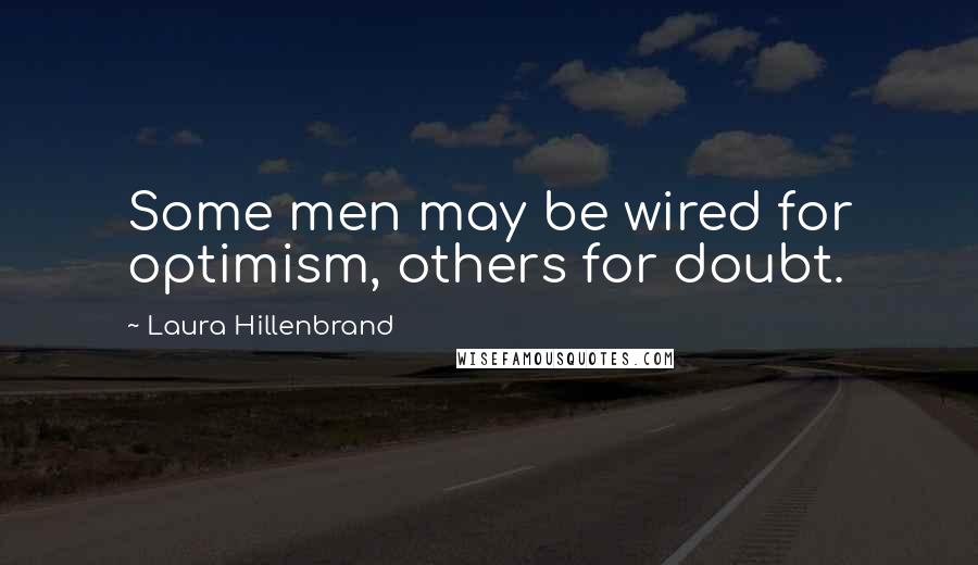 Laura Hillenbrand Quotes: Some men may be wired for optimism, others for doubt.