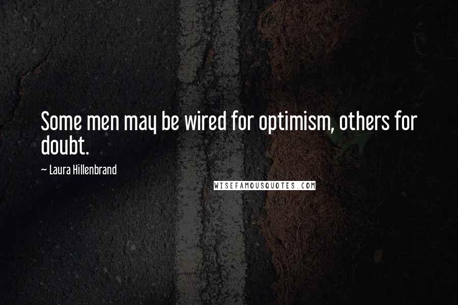 Laura Hillenbrand Quotes: Some men may be wired for optimism, others for doubt.
