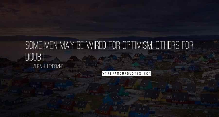 Laura Hillenbrand Quotes: Some men may be wired for optimism, others for doubt.