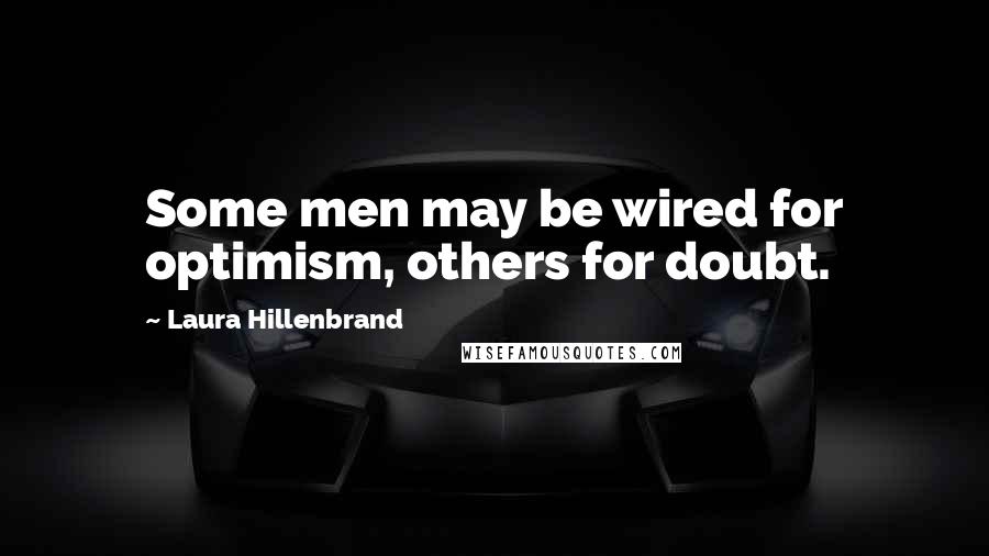 Laura Hillenbrand Quotes: Some men may be wired for optimism, others for doubt.