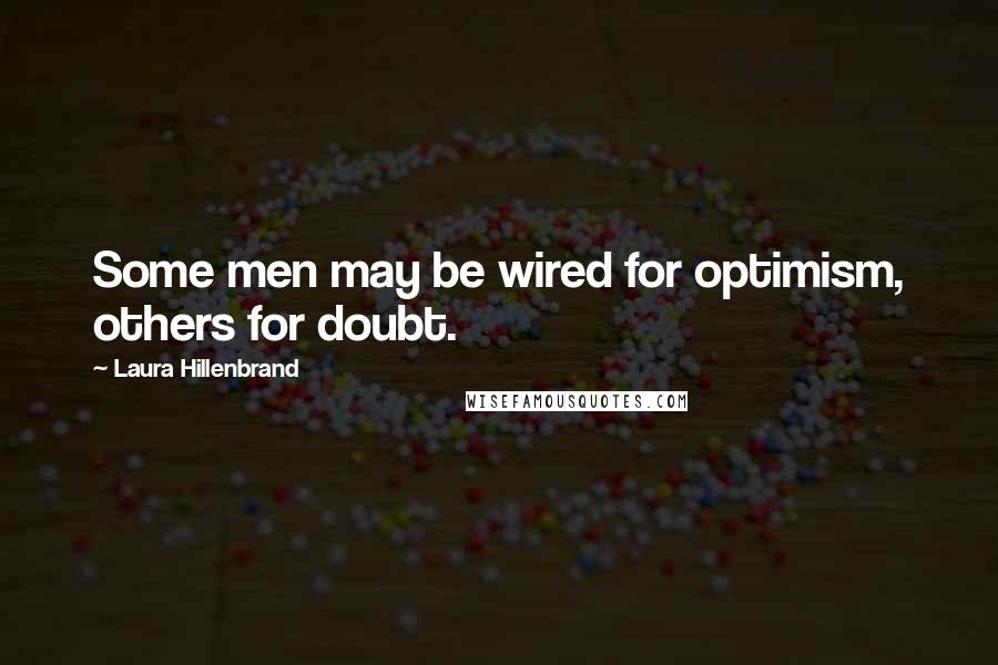 Laura Hillenbrand Quotes: Some men may be wired for optimism, others for doubt.