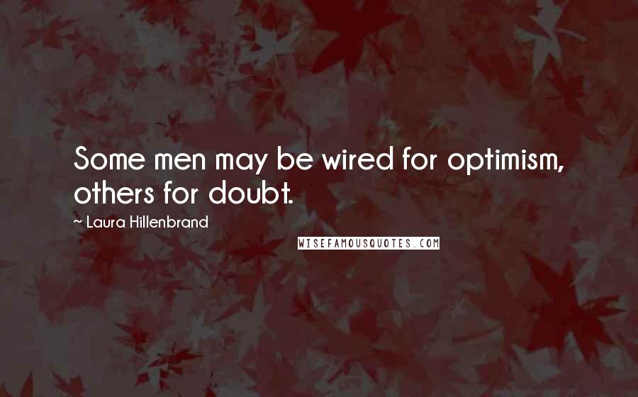 Laura Hillenbrand Quotes: Some men may be wired for optimism, others for doubt.