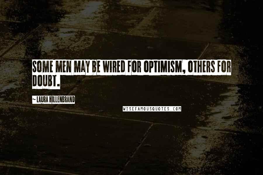 Laura Hillenbrand Quotes: Some men may be wired for optimism, others for doubt.