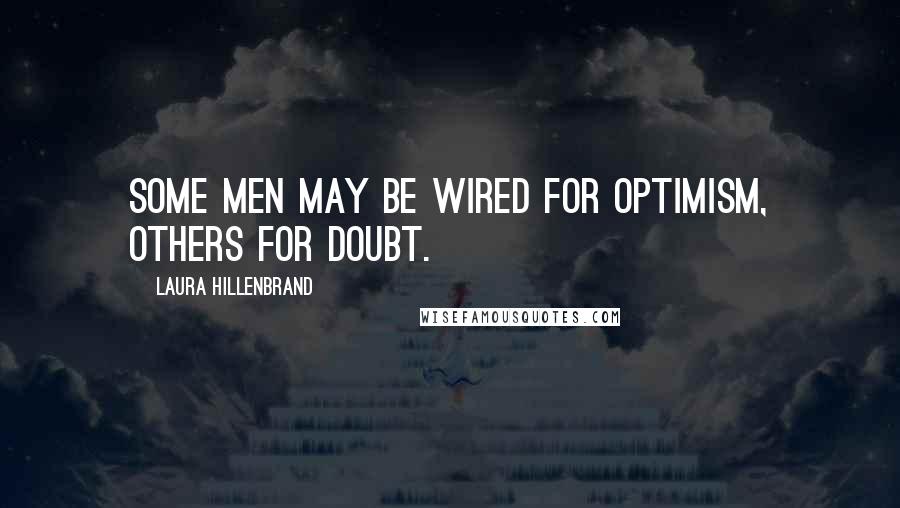 Laura Hillenbrand Quotes: Some men may be wired for optimism, others for doubt.