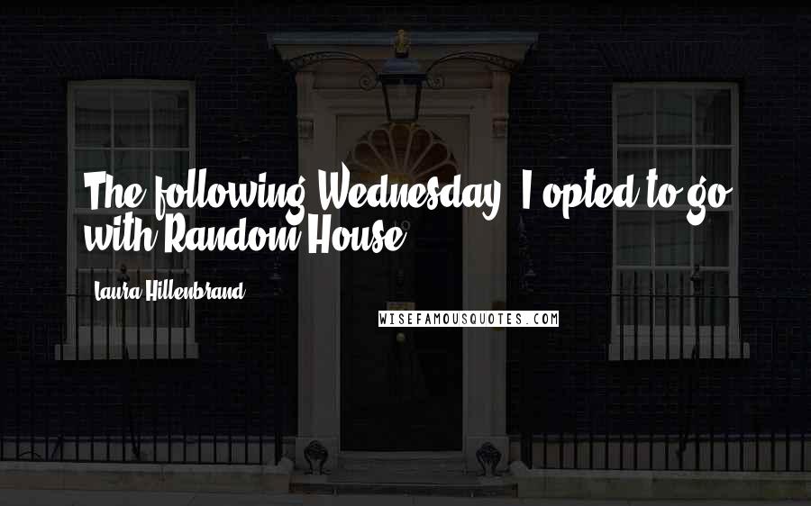 Laura Hillenbrand Quotes: The following Wednesday, I opted to go with Random House.